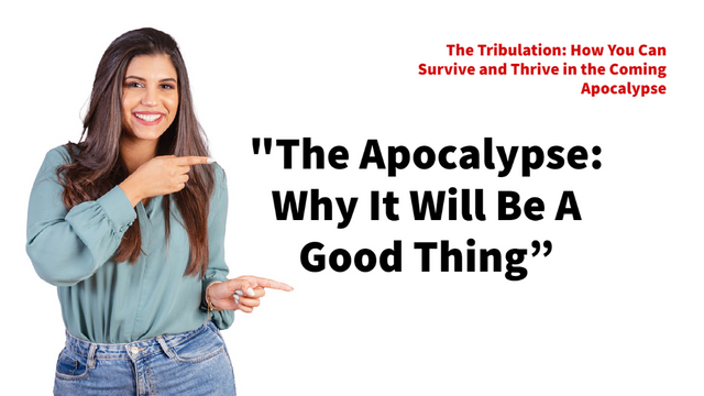 "WHY THE APOCALYPSE WILL BE A 'GOOD' THING"